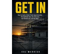 Get In: How to Land a Union Trade Apprenticeship: The Aptitude Test, the Interview, the Ranked List, and the Wait