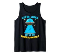 Get in, Loser Let Us Do Your Bunghole Funny Hilarious Alien Tank Top