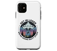 Get In Loser We're Doing Butt Stuff UFO Alien Abduction Case for iPhone 11