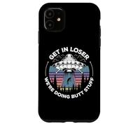 Get In Loser We're Doing Butt Stuff UFO Alien Abduction Case for iPhone 11