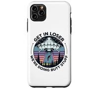 Get In Loser We're Doing Butt Stuff UFO Alien Abduction Case for iPhone 11 Pro Max