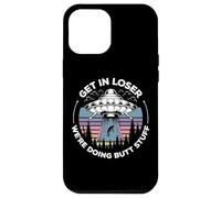 Get In Loser We're Doing Butt Stuff UFO Alien Abduction Case for iPhone 12 Pro Max