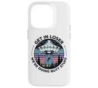 Get In Loser We're Doing Butt Stuff UFO Alien Abduction Case for iPhone 14 Pro
