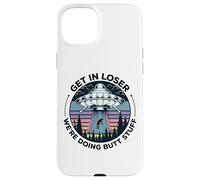Get In Loser We're Doing Butt Stuff UFO Alien Abduction Case for iPhone 15 Plus