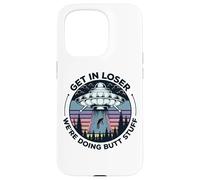Get In Loser We're Doing Butt Stuff UFO Alien Abduction Case for iPhone 15 Pro