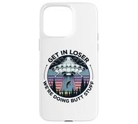 Get In Loser We're Doing Butt Stuff UFO Alien Abduction Case for iPhone 15 Pro Max