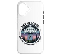 Get In Loser We're Doing Butt Stuff UFO Alien Abduction Case for iPhone 16