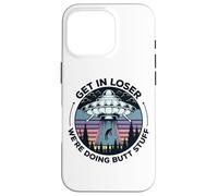 Get In Loser We're Doing Butt Stuff UFO Alien Abduction Case for iPhone 16 Pro
