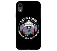 Get In Loser We're Doing Butt Stuff UFO Alien Abduction Case for iPhone XR