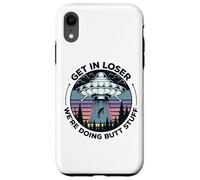 Get In Loser We're Doing Butt Stuff UFO Alien Abduction Case for iPhone XR