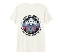 Get in Loser We're Doing Butt Stuff UFO Alien Abduction Premium T-Shirt