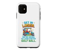 Get In Loser We're Going To Look For My Golf Ball Golfing Case for iPhone 11