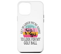 Get In Loser We're Going To Look For My Golf Ball Golfing Case for iPhone 12 Pro Max