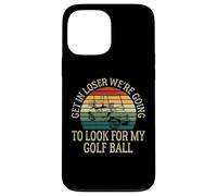 Get In Loser We're Going To Look For My Golf Ball Golfing Case for iPhone 13 Pro Max