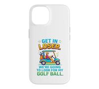 Get In Loser We're Going To Look For My Golf Ball Golfing Case for iPhone 14
