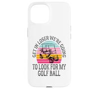 Get In Loser We're Going To Look For My Golf Ball Golfing Case for iPhone 15
