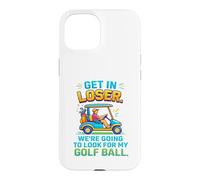 Get In Loser We're Going To Look For My Golf Ball Golfing Case for iPhone 15