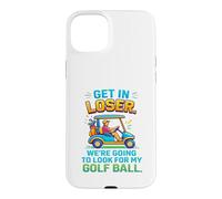 Get In Loser We're Going To Look For My Golf Ball Golfing Case for iPhone 15 Plus