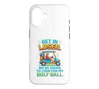 Get In Loser We're Going To Look For My Golf Ball Golfing Case for iPhone 16