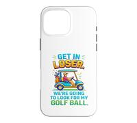Get In Loser We're Going To Look For My Golf Ball Golfing Case for iPhone 16 Pro Max