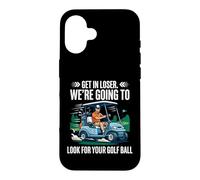 Get in Loser We're Going to Look for Your Ball Funny Golf Case for iPhone 16