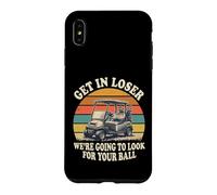 Get in Loser We're Going to Look for Your Ball Funny Golf Case for iPhone XS Max