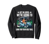 Get in Loser We're Going to Look for Your Ball Funny Golf Sweatshirt