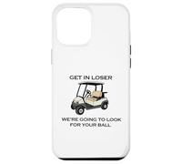 Get in Loser We're Going to Look for Your Ball Golfer Golf Case for iPhone 12 Pro Max