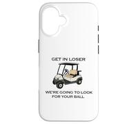 Get in Loser We're Going to Look for Your Ball Golfer Golf Case for iPhone 16