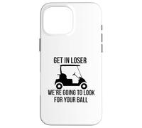 Get in Loser We're Going to Look for Your Ball Golfer Golf Case for iPhone 16 Pro Max