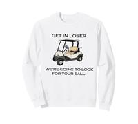 Get in Loser We're Going to Look for Your Ball Golfer Golf Sweatshirt