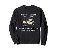 Get in Loser We're Going to Look for Your Ball Golfer Golf Sweatshirt