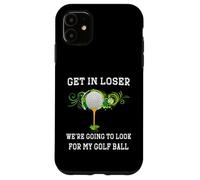 Get in Loser We're Going to Look My Golf Ball Golfer Golfing Case for iPhone 11