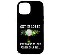 Get in Loser We're Going to Look My Golf Ball Golfer Golfing Case for iPhone 15