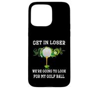 Get in Loser We're Going to Look My Golf Ball Golfer Golfing Case for iPhone 15 Pro Max