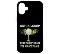 Get in Loser We're Going to Look My Golf Ball Golfer Golfing Case for iPhone 16 Plus
