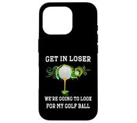 Get in Loser We're Going to Look My Golf Ball Golfer Golfing Case for iPhone 16 Pro