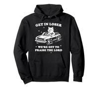 Get In Loser We're Off To Praise The Lord Funny Viral Humor Pullover Hoodie