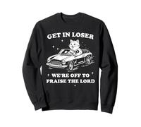Get In Loser We're Off To Praise The Lord Funny Viral Humor Sweatshirt