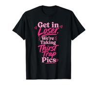 Get in Loser were Taking Thirst Trap Pics Value Graphic T-Shirt