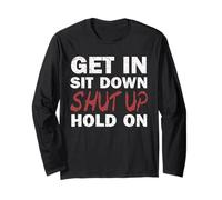 Get in Sit Down Shut Up Hold On T-Shirt Long Sleeve T-Shirt