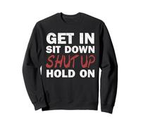 Get In Sit Down Shut Up Hold On T-Shirt Sweatshirt
