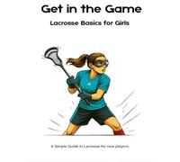 Get in the Game!: A Lacrosse Guide for Girls