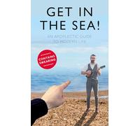Get in the Sea!: An Apoplectic Guide to Modern Life