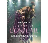 Get Into Costume: Design, Make and Manage for the Stage and Screen (Creative Careers)