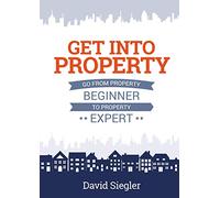 Get Into Property: Go From Property Beginner to Property Expert