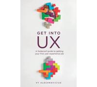 Get Into UX: A Foolproof Guide to Getting Your First User Experience Job