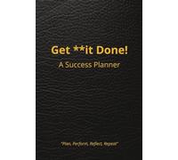 Get **it Done! A Success Planner: Plan, Perform, Reflect, and Repeat your way to Success!