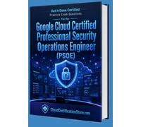 Get It Done Certified Practice Exam Questions for the Google Cloud Certified Professional Security Operations Engineer: 550 Exam-Style Questions | ... Checklist & Scorecard (Google Cloud Series)