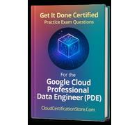 Get It Done Certified Practice Exam Questions for the Google Cloud Professional Data Engineer (PDE): 300+ Exam-Style Questions | Detailed Explanations ... Checklist & Scorecard (Google Cloud Series)